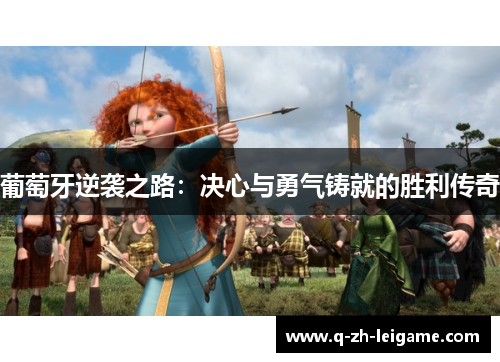 葡萄牙逆袭之路:决心与勇气铸就的胜利传奇 葡萄牙逆袭之路:决心与勇气铸就的胜利传奇