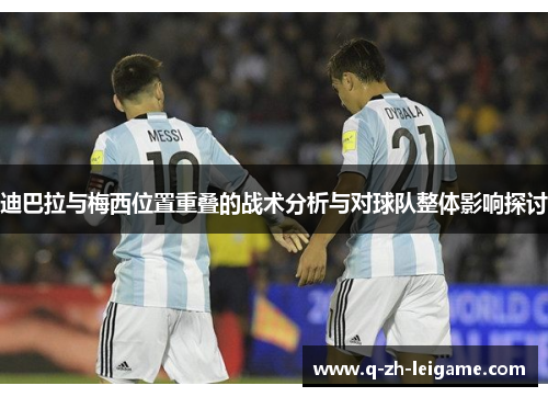 迪巴拉与梅西位置重叠的战术分析与对球队整体影响探讨