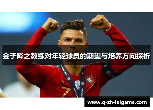 金子隆之教练对年轻球员的期望与培养方向探析 金子隆之教练对年轻球员的期望与培养方向探析