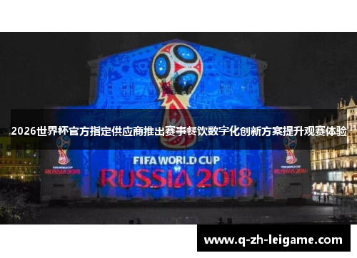 2026世界杯官方指定供应商推出赛事餐饮数字化创新方案提升观赛体验 2026世界杯官方指定供应商推出赛事餐饮数字化创新方案提升观赛体验