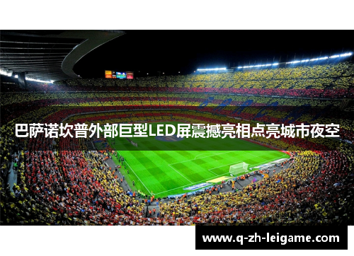 巴萨诺坎普外部巨型LED屏震撼亮相点亮城市夜空 巴萨诺坎普外部巨型LED屏震撼亮相点亮城市夜空