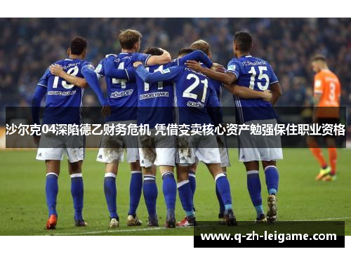 沙尔克04深陷德乙财务危机 凭借变卖核心资产勉强保住职业资格