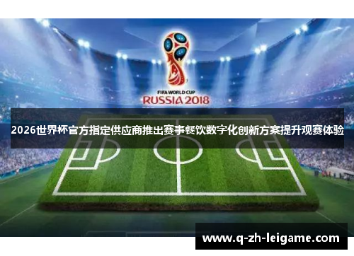 2026世界杯官方指定供应商推出赛事餐饮数字化创新方案提升观赛体验 2026世界杯官方指定供应商推出赛事餐饮数字化创新方案提升观赛体验